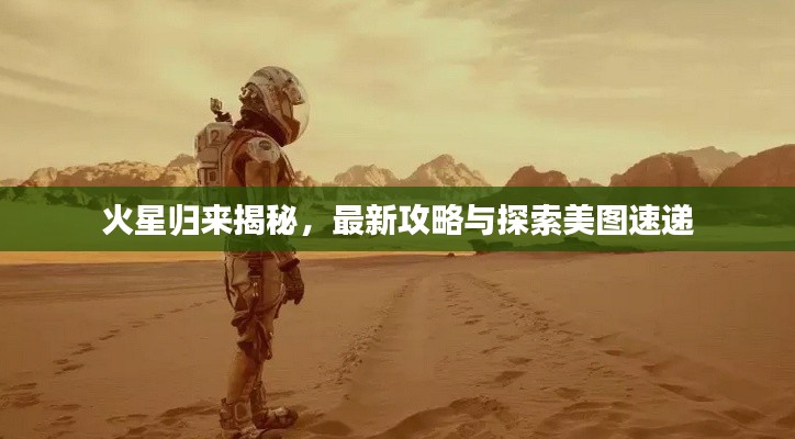 火星归来揭秘，最新攻略与探索美图速递