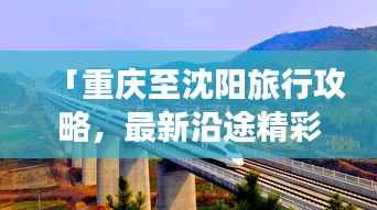 「重庆至沈阳旅行攻略，最新沿途精彩探索之旅」