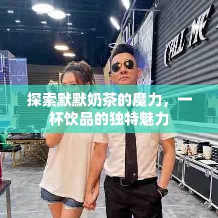 探索默默奶茶的魔力，一杯饮品的独特魅力