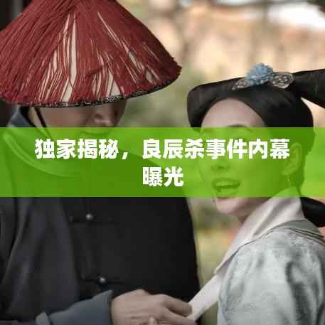 独家揭秘，良辰杀事件内幕曝光