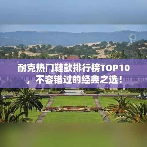 耐克热门鞋款排行榜TOP10，不容错过的经典之选！